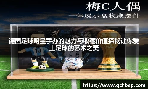 德国足球明星手办的魅力与收藏价值探秘让你爱上足球的艺术之美