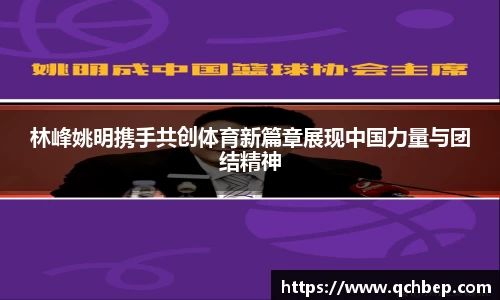 林峰姚明携手共创体育新篇章展现中国力量与团结精神