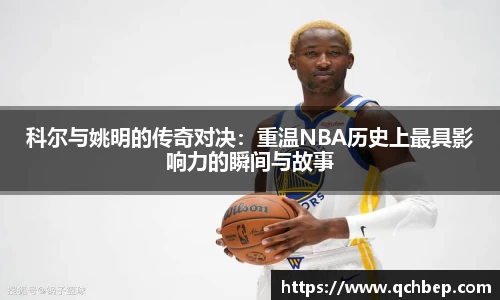 科尔与姚明的传奇对决：重温NBA历史上最具影响力的瞬间与故事