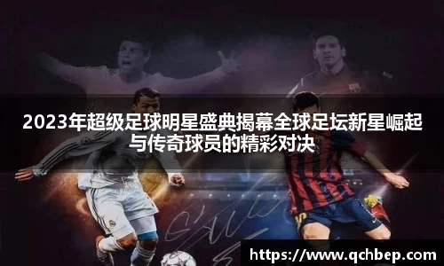 2023年超级足球明星盛典揭幕全球足坛新星崛起与传奇球员的精彩对决