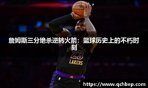 詹姆斯三分绝杀逆转火箭：篮球历史上的不朽时刻