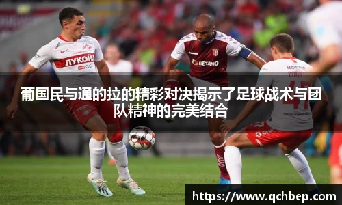 葡国民与通的拉的精彩对决揭示了足球战术与团队精神的完美结合