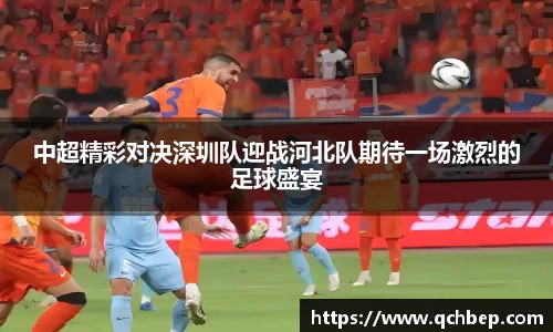 中超精彩对决深圳队迎战河北队期待一场激烈的足球盛宴