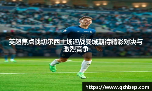 英超焦点战切尔西主场迎战曼城期待精彩对决与激烈竞争