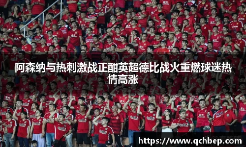 阿森纳与热刺激战正酣英超德比战火重燃球迷热情高涨