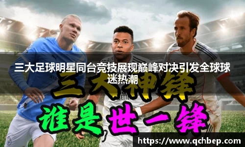 三大足球明星同台竞技展现巅峰对决引发全球球迷热潮