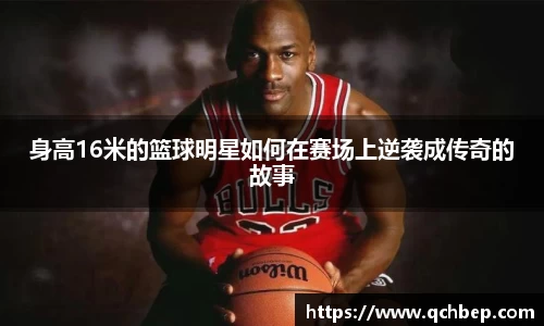 身高16米的篮球明星如何在赛场上逆袭成传奇的故事